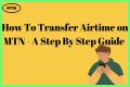 How To Send Airtime From MTN To MTN: A Step-By-Step Guide